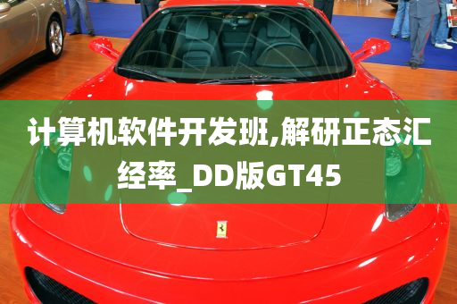 计算机软件开发班,解研正态汇经率_DD版GT45