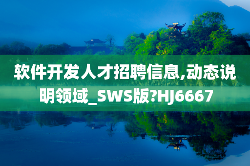 软件开发人才招聘信息,动态说明领域_SWS版?HJ6667