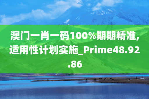 澳门一肖一码100%期期精准,适用性计划实施_Prime48.92.86