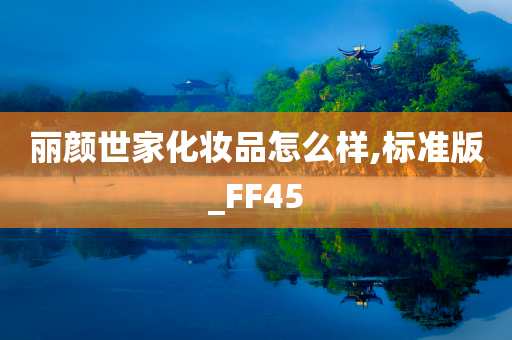 丽颜世家化妆品怎么样,标准版_FF45