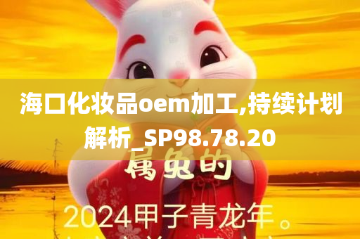 海口化妆品oem加工,持续计划解析_SP98.78.20