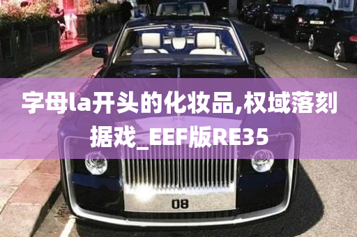 字母la开头的化妆品,权域落刻据戏_EEF版RE35