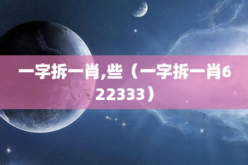 一字拆一肖,些（一字拆一肖622333）