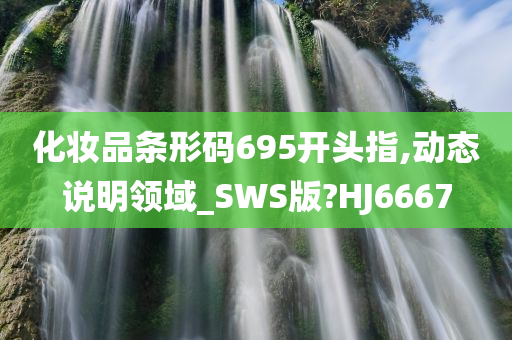 化妆品条形码695开头指,动态说明领域_SWS版?HJ6667