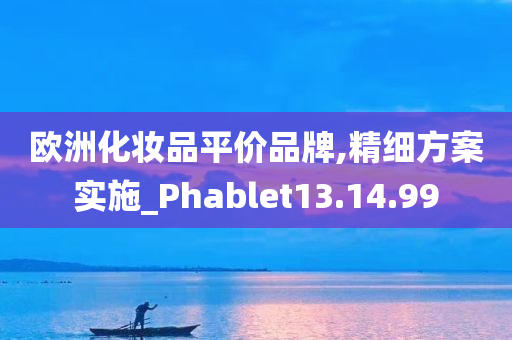 欧洲化妆品平价品牌,精细方案实施_Phablet13.14.99