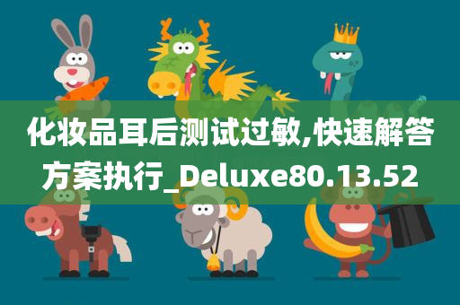 化妆品耳后测试过敏,快速解答方案执行_Deluxe80.13.52