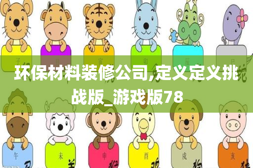 环保材料装修公司,定义定义挑战版_游戏版78