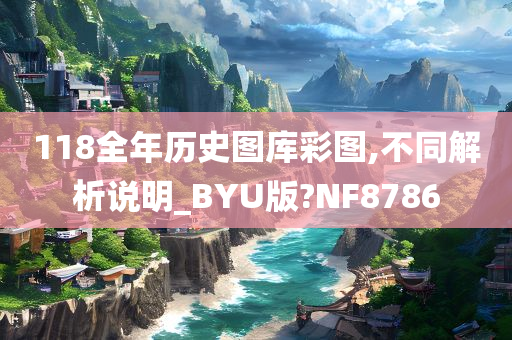 118全年历史图库彩图,不同解析说明_BYU版?NF8786