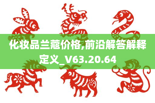 化妆品兰蔻价格,前沿解答解释定义_V63.20.64