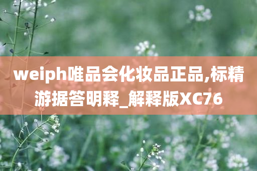 weiph唯品会化妆品正品,标精游据答明释_解释版XC76