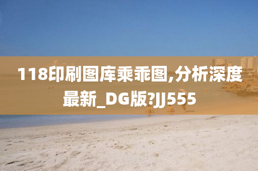 118印刷图库乘乖图,分析深度最新_DG版?JJ555