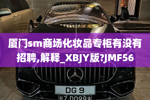 厦门sm商场化妆品专柜有没有招聘,解释_XBJY版?JMF56