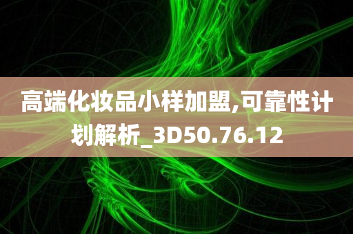 高端化妆品小样加盟,可靠性计划解析_3D50.76.12