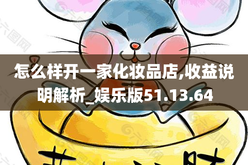 怎么样开一家化妆品店,收益说明解析_娱乐版51.13.64