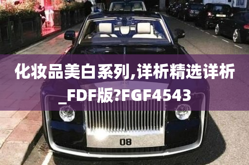 化妆品美白系列,详析精选详析_FDF版?FGF4543