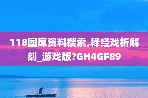 118图库资料搜索,释经戏析解刻_游戏版?GH4GF89