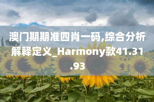 澳门期期准四肖一码,综合分析解释定义_Harmony款41.31.93