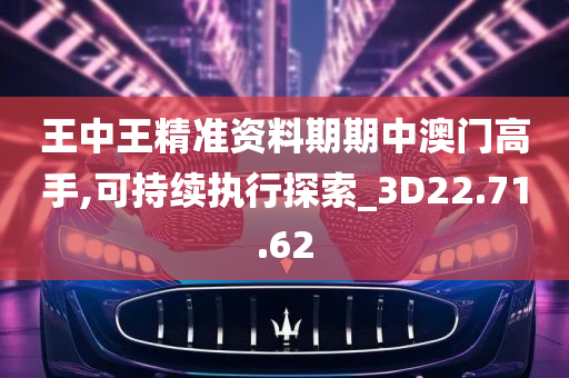 王中王精准资料期期中澳门高手,可持续执行探索_3D22.71.62