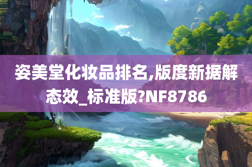 姿美堂化妆品排名,版度新据解态效_标准版?NF8786