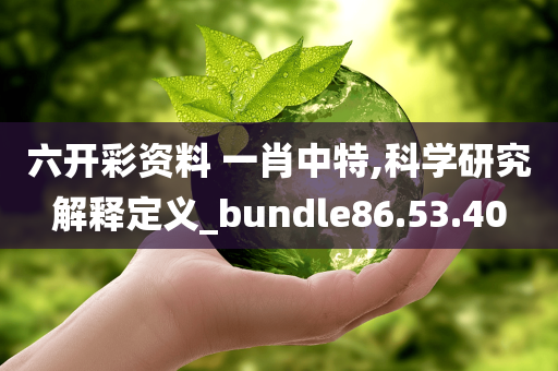 六开彩资料 一肖中特,科学研究解释定义_bundle86.53.40