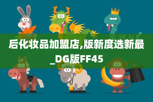 后化妆品加盟店,版新度选新最_DG版FF45