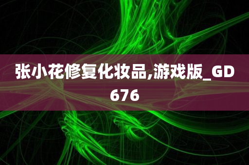 张小花修复化妆品,游戏版_GD676