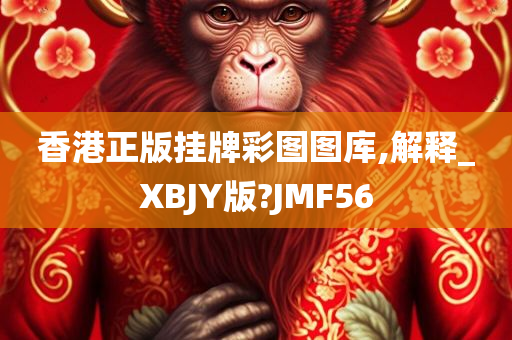 香港正版挂牌彩图图库,解释_XBJY版?JMF56