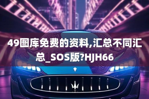 49图库免费的资料,汇总不同汇总_SOS版?HJH66