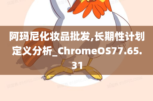 阿玛尼化妆品批发,长期性计划定义分析_ChromeOS77.65.31