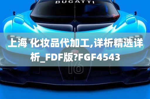 上海 化妆品代加工,详析精选详析_FDF版?FGF4543