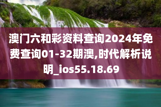 澳门六和彩资料查询2024年免费查询01-32期澳,时代解析说明_ios55.18.69