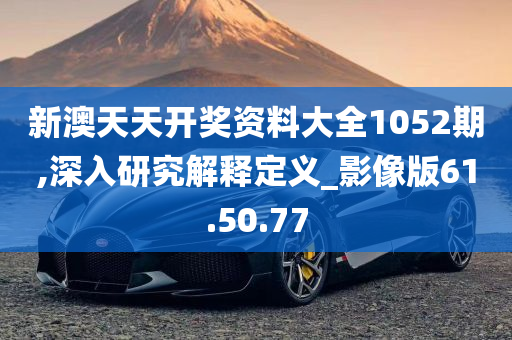 新澳天天开奖资料大全1052期,深入研究解释定义_影像版61.50.77