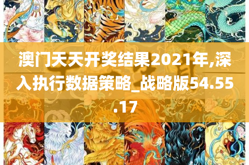 澳门天天开奖结果2021年,深入执行数据策略_战略版54.55.17