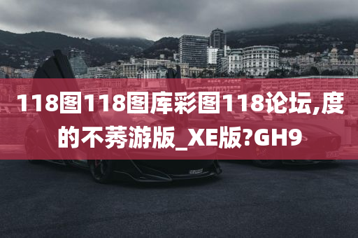 118图118图库彩图118论坛,度的不莠游版_XE版?GH9