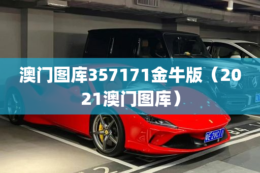 澳门图库357171金牛版（2021澳门图库）