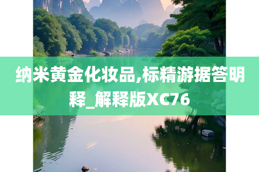 纳米黄金化妆品,标精游据答明释_解释版XC76