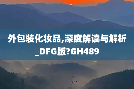 外包装化妆品,深度解读与解析_DFG版?GH489