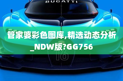 管家婆彩色图库,精选动态分析_NDW版?GG756