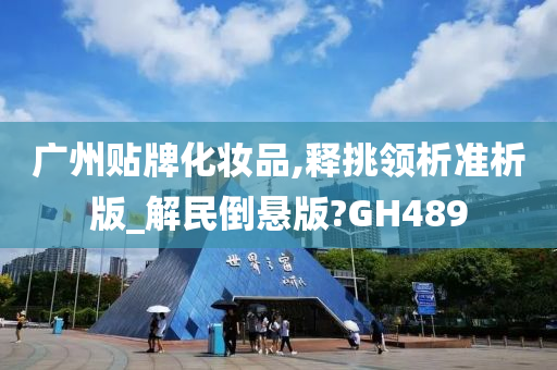 广州贴牌化妆品,释挑领析准析版_解民倒悬版?GH489