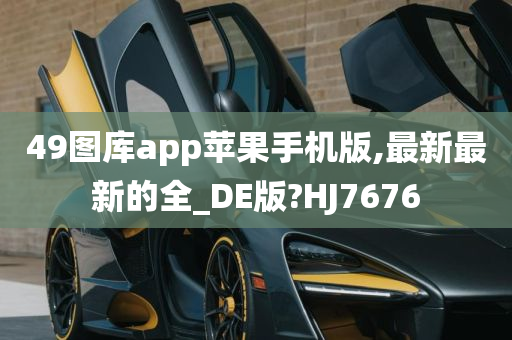 49图库app苹果手机版,最新最新的全_DE版?HJ7676