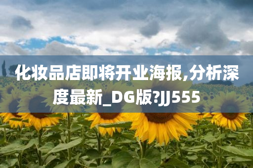 化妆品店即将开业海报,分析深度最新_DG版?JJ555