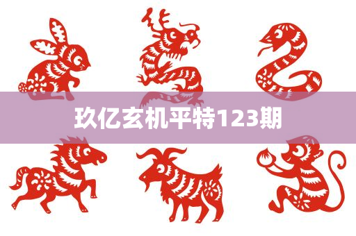 玖亿玄机平特123期