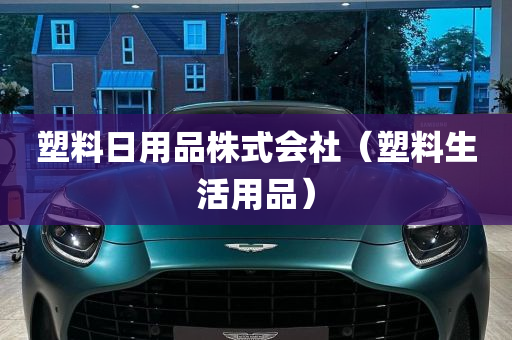 塑料日用品株式会社（塑料生活用品）