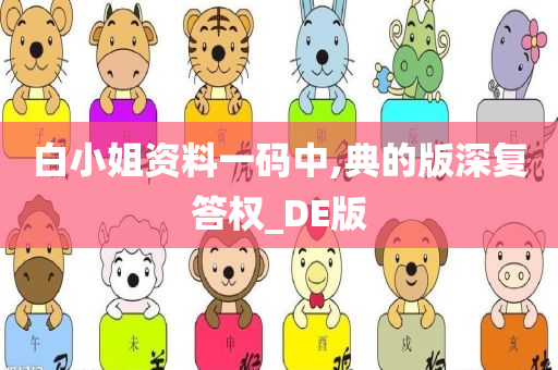 白小姐资料一码中,典的版深复答权_DE版