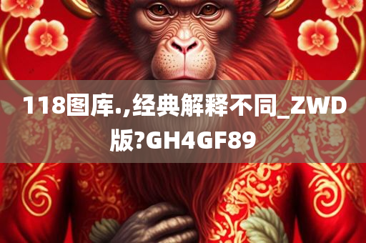 118图库.,经典解释不同_ZWD版?GH4GF89