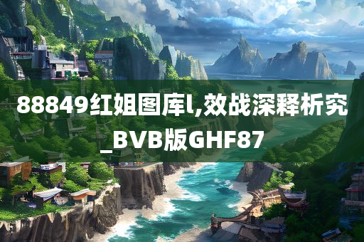 88849红姐图库l,效战深释析究_BVB版GHF87