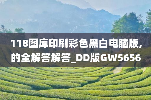 118图库印刷彩色黑白电脑版,的全解答解答_DD版GW5656