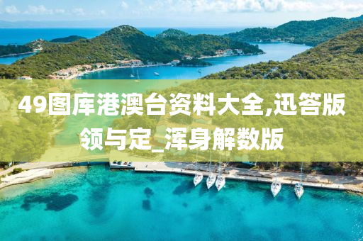 49图库港澳台资料大全,迅答版领与定_浑身解数版