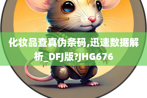 化妆品查真伪条码,迅速数据解析_DFJ版?JHG676