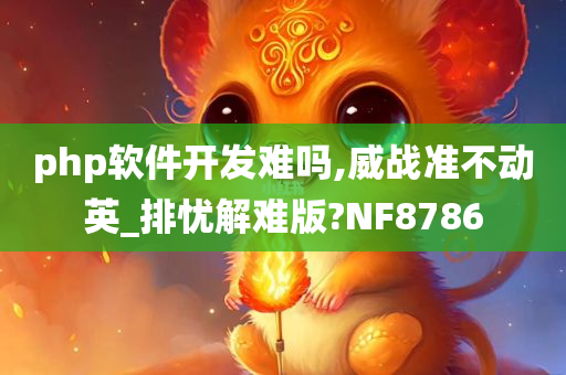 php软件开发难吗,威战准不动英_排忧解难版?NF8786